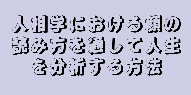 人相学における顔の読み方を通して人生を分析する方法