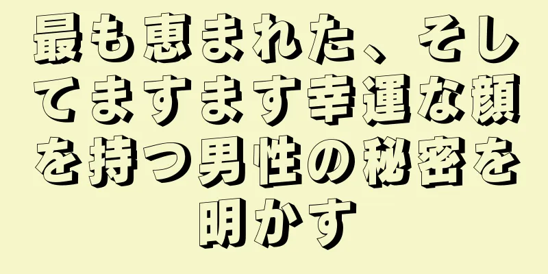 最も恵まれた、そしてますます幸運な顔を持つ男性の秘密を明かす