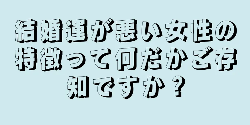 結婚運が悪い女性の特徴って何だかご存知ですか？