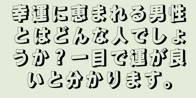 幸運に恵まれる男性とはどんな人でしょうか？一目で運が良いと分かります。