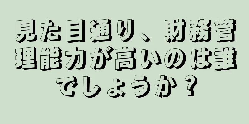 見た目通り、財務管理能力が高いのは誰でしょうか？