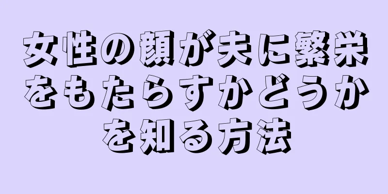 女性の顔が夫に繁栄をもたらすかどうかを知る方法