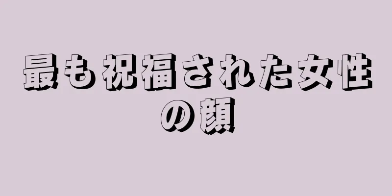 最も祝福された女性の顔