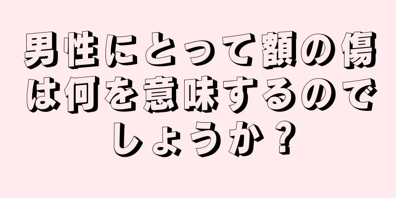 男性にとって額の傷は何を意味するのでしょうか？