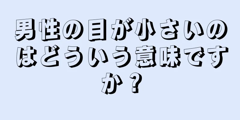 男性の目が小さいのはどういう意味ですか？