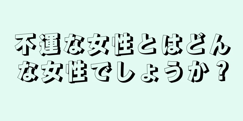 不運な女性とはどんな女性でしょうか？