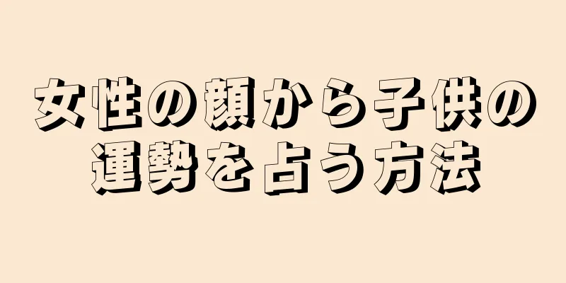 女性の顔から子供の運勢を占う方法