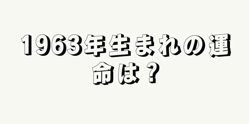 1963年生まれの運命は？