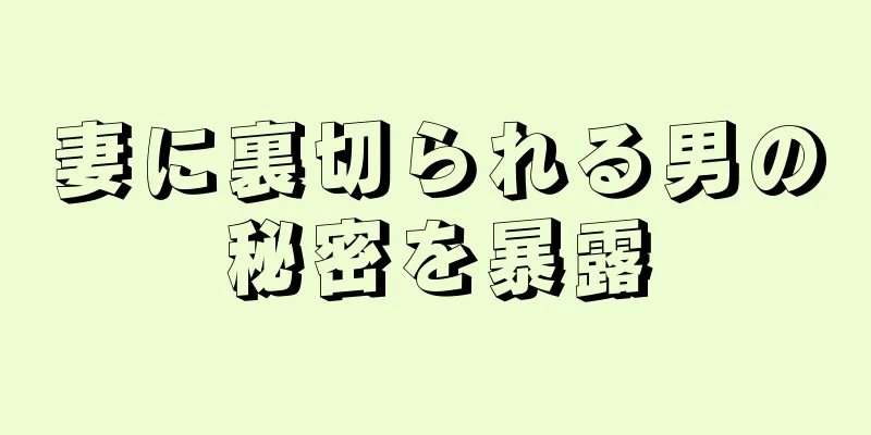 妻に裏切られる男の秘密を暴露