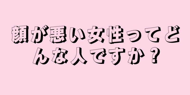 顔が悪い女性ってどんな人ですか？