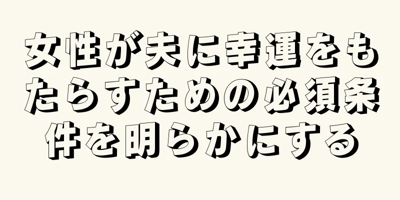 女性が夫に幸運をもたらすための必須条件を明らかにする