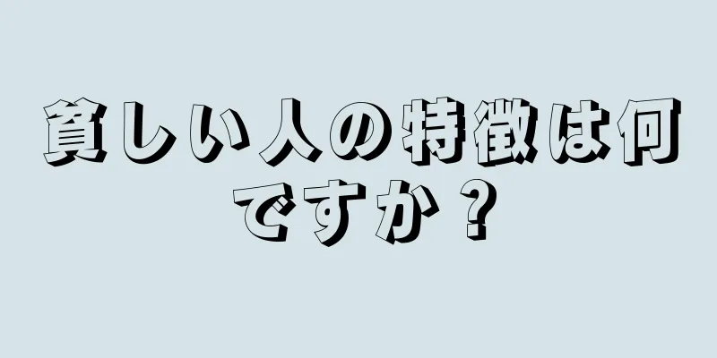 貧しい人の特徴は何ですか？