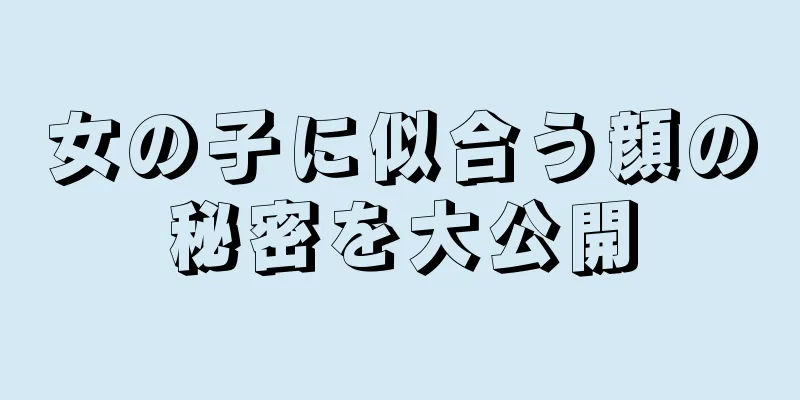 女の子に似合う顔の秘密を大公開