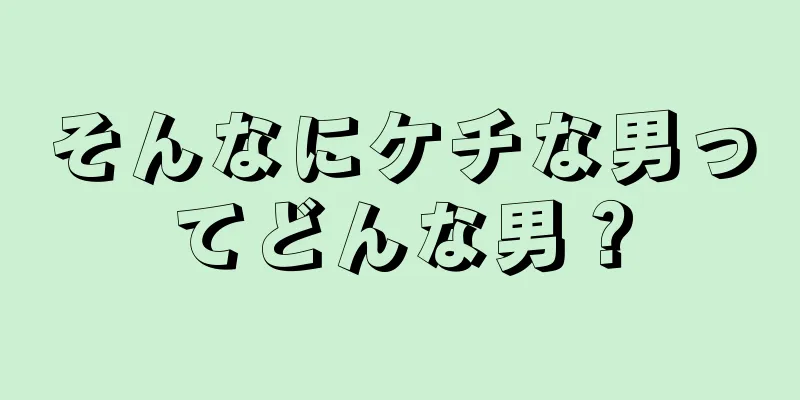 そんなにケチな男ってどんな男？