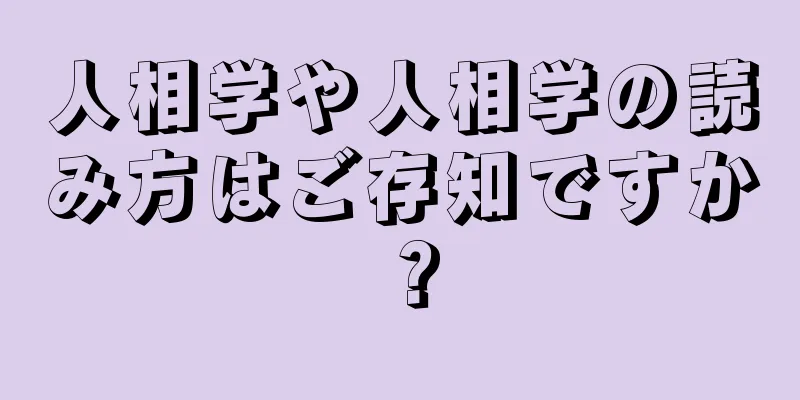 人相学や人相学の読み方はご存知ですか？