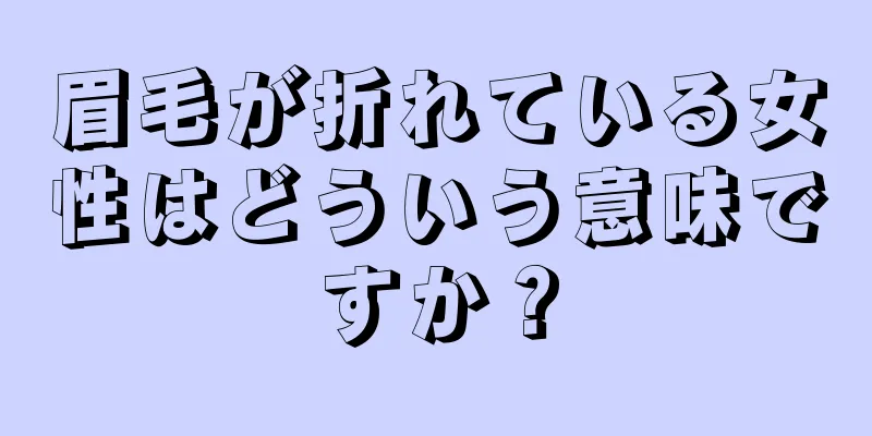 眉毛が折れている女性はどういう意味ですか？