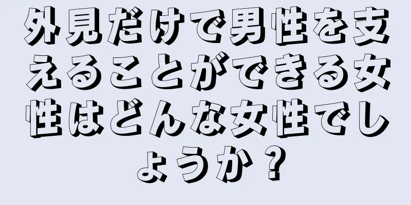 外見だけで男性を支えることができる女性はどんな女性でしょうか？