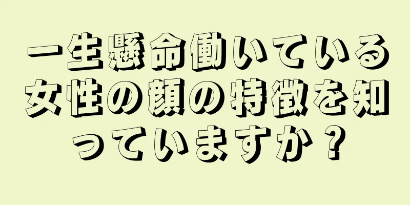 一生懸命働いている女性の顔の特徴を知っていますか？