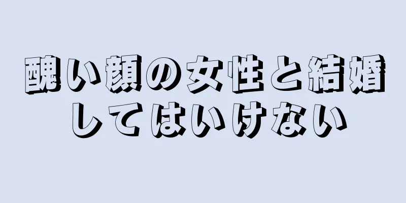 醜い顔の女性と結婚してはいけない