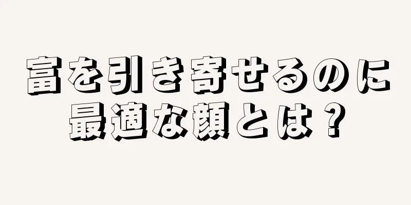 富を引き寄せるのに最適な顔とは？