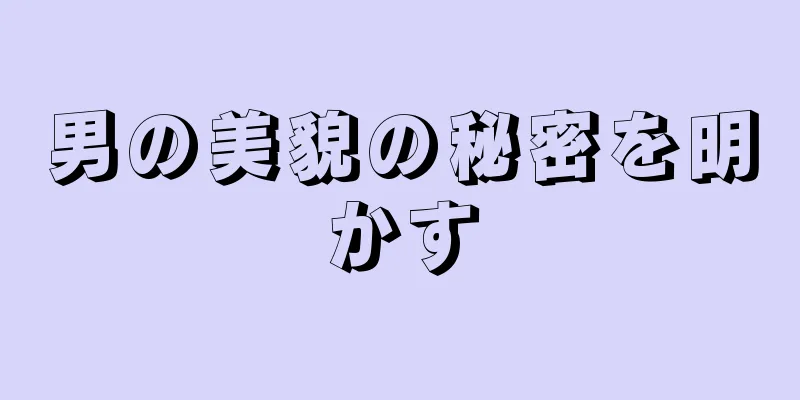 男の美貌の秘密を明かす