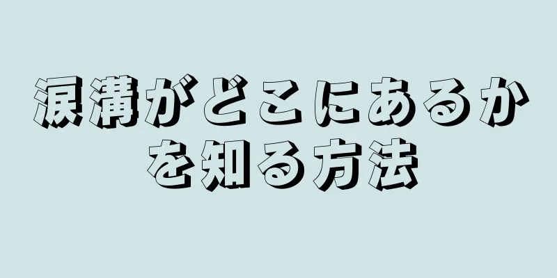 涙溝がどこにあるかを知る方法