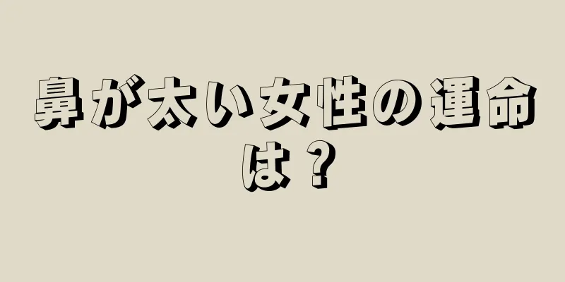 鼻が太い女性の運命は？