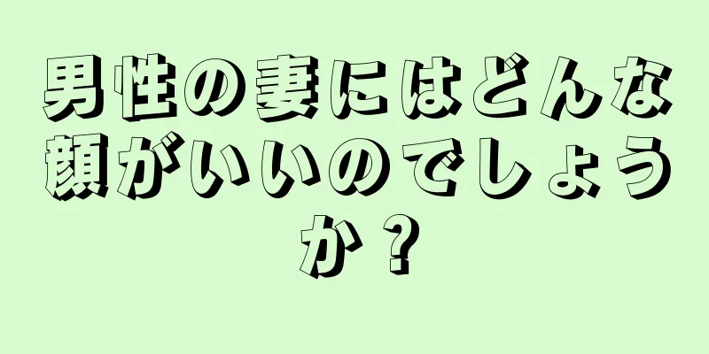 男性の妻にはどんな顔がいいのでしょうか？