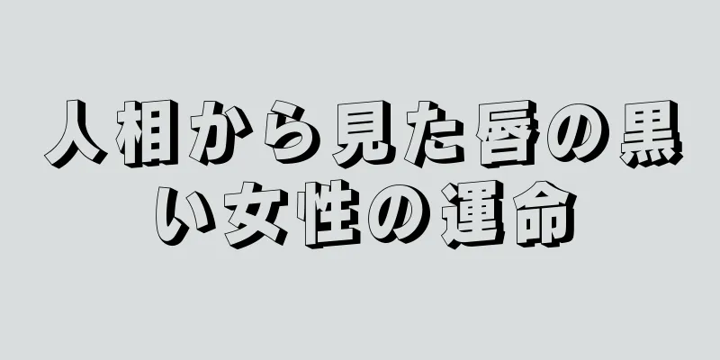 人相から見た唇の黒い女性の運命