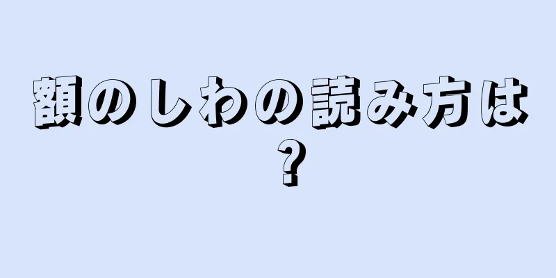 額のしわの読み方は？