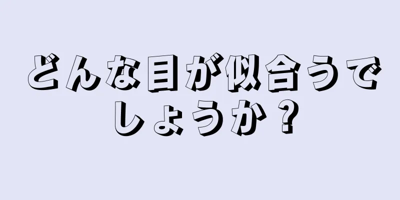 どんな目が似合うでしょうか？