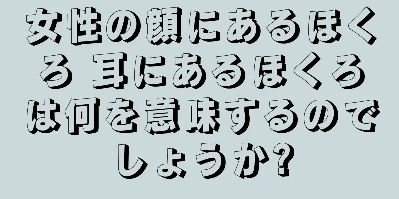 女性の顔にあるほくろ 耳にあるほくろは何を意味するのでしょうか?