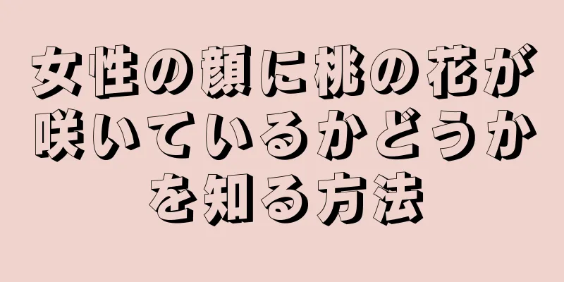 女性の顔に桃の花が咲いているかどうかを知る方法