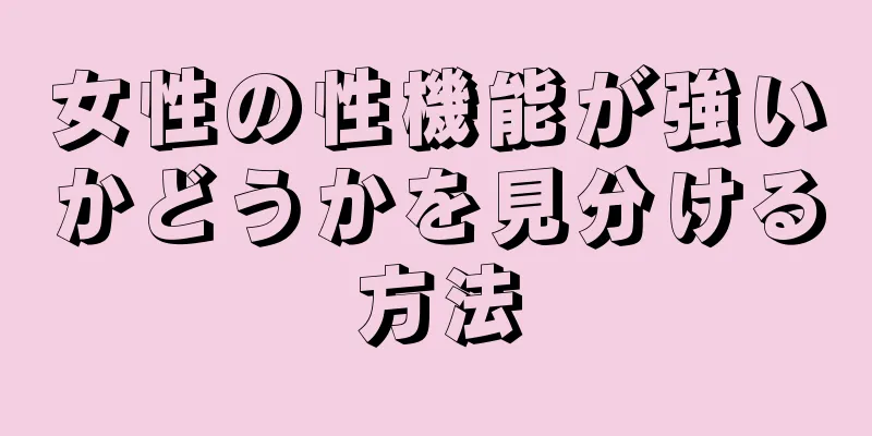 女性の性機能が強いかどうかを見分ける方法