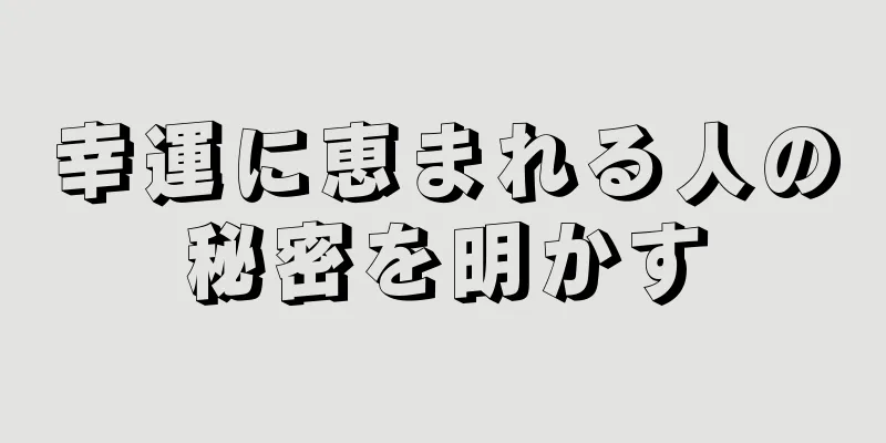 幸運に恵まれる人の秘密を明かす