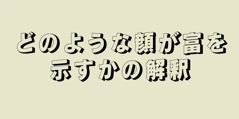 どのような顔が富を示すかの解釈