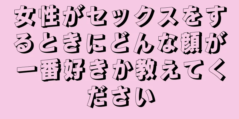 女性がセックスをするときにどんな顔が一番好きか教えてください