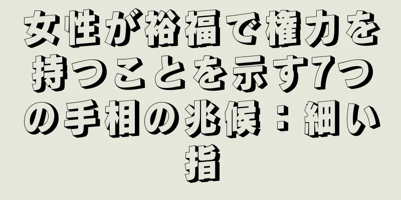 女性が裕福で権力を持つことを示す7つの手相の兆候：細い指