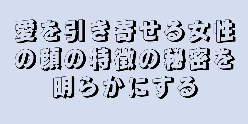 愛を引き寄せる女性の顔の特徴の秘密を明らかにする