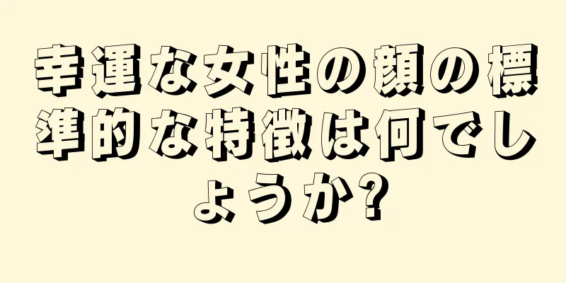 幸運な女性の顔の標準的な特徴は何でしょうか?