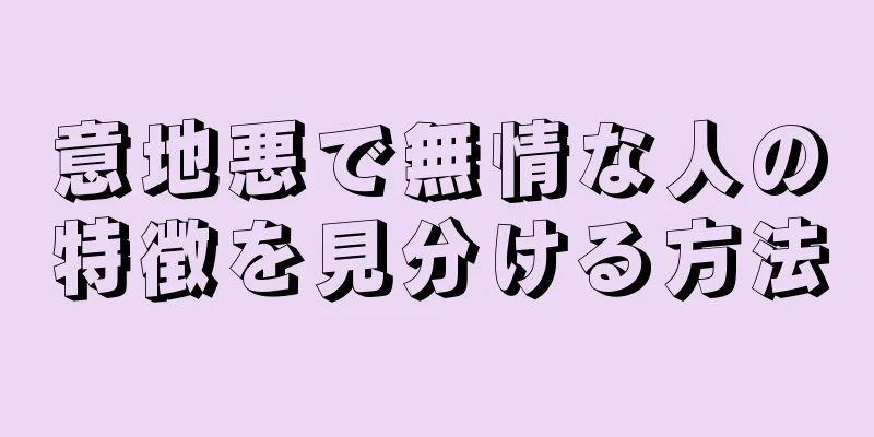 意地悪で無情な人の特徴を見分ける方法