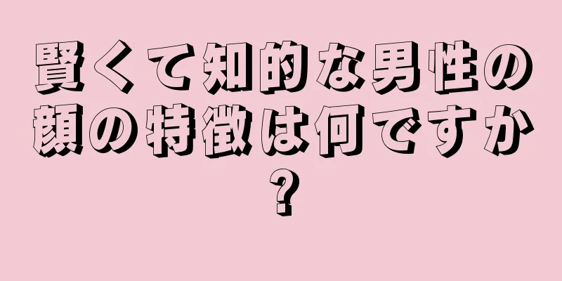 賢くて知的な男性の顔の特徴は何ですか?