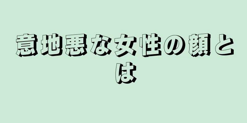 意地悪な女性の顔とは