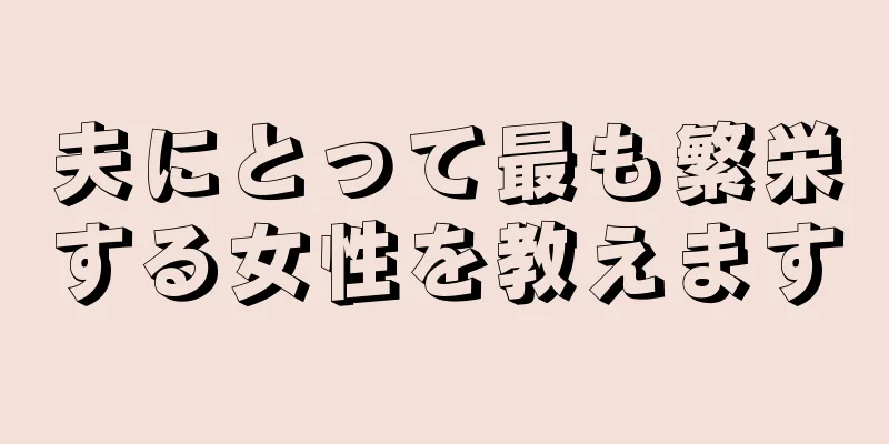 夫にとって最も繁栄する女性を教えます