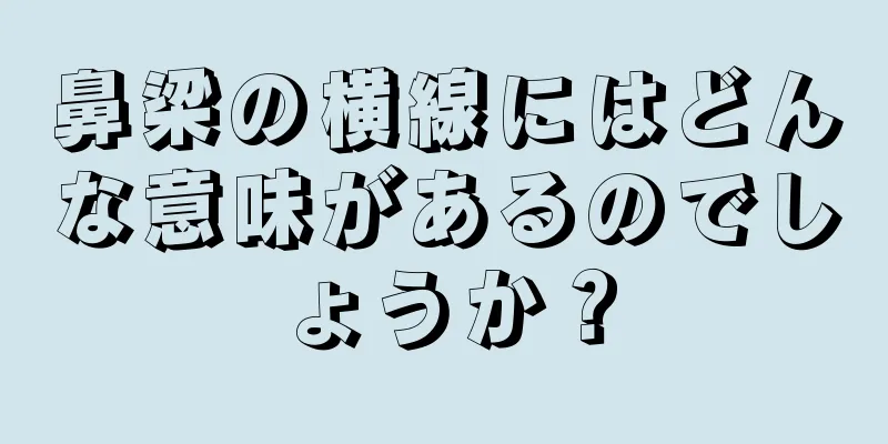 鼻梁の横線にはどんな意味があるのでしょうか？