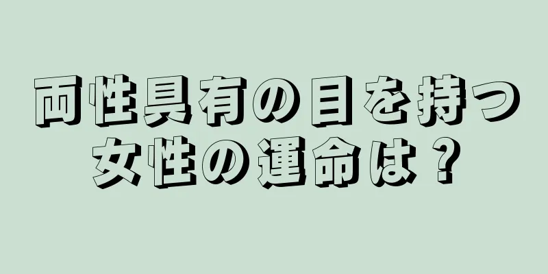 両性具有の目を持つ女性の運命は？