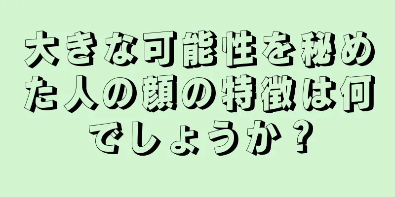 大きな可能性を秘めた人の顔の特徴は何でしょうか？