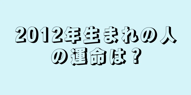 2012年生まれの人の運命は？