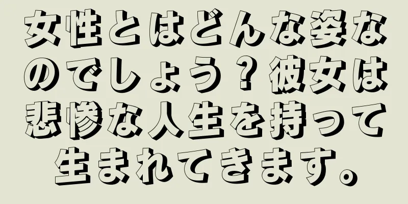 女性とはどんな姿なのでしょう？彼女は悲惨な人生を持って生まれてきます。