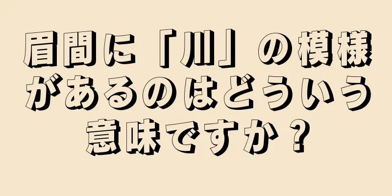 眉間に「川」の模様があるのはどういう意味ですか？